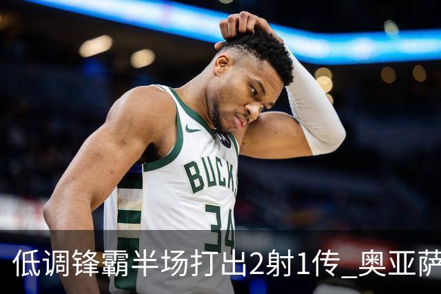 低调锋霸半场打出2射1传 奥亚萨瓦尔西班牙锋线新答案